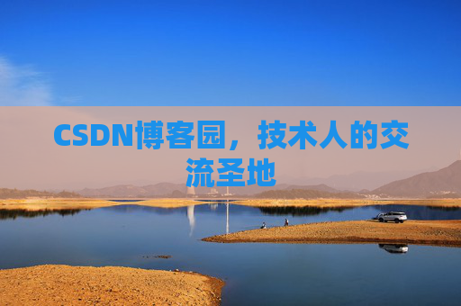 CSDN博客园,技术人的交流圣地 CSDN博客园,技术人的交流圣地